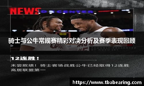骑士与公牛常规赛精彩对决分析及赛季表现回顾