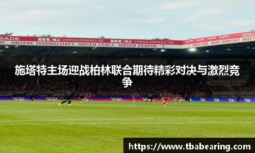 施塔特主场迎战柏林联合期待精彩对决与激烈竞争