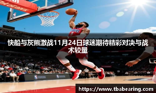 多多28快船与灰熊激战11月24日球迷期待精彩对决与战术较量